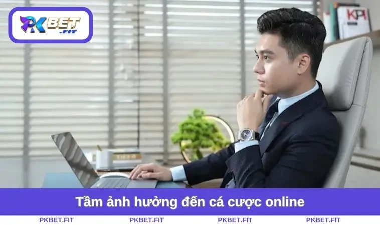 Tầm ảnh hưởng đến cá cược online